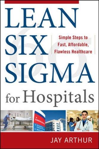 Lean six sigma for hospitals : simple steps to fast, affordable, and flawless healthcare