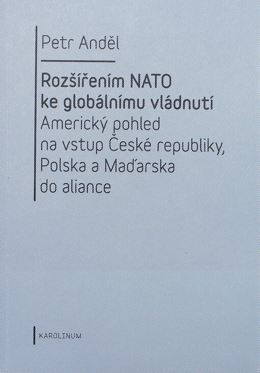 Rozšířením NATO ke globálnímu vládnutí :americký pohled na vstup České republiky, Polska a Maďarska do aliance