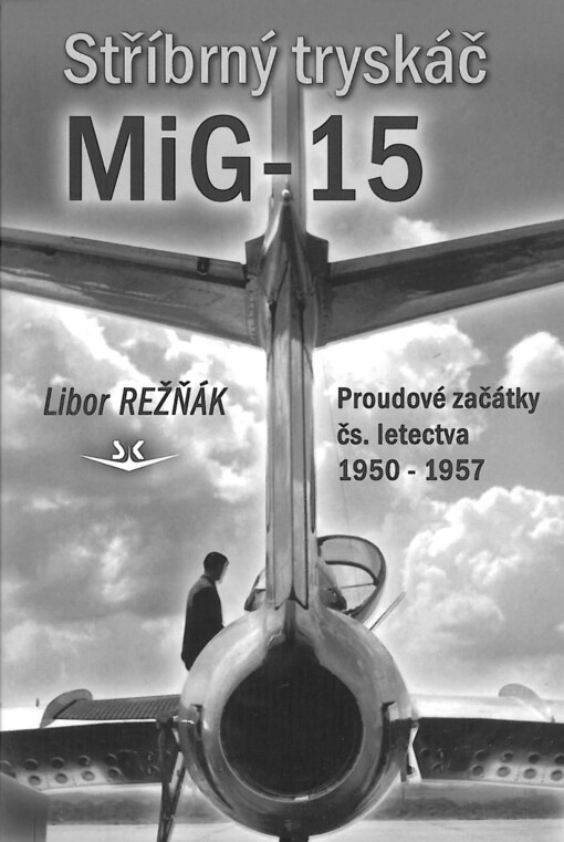 Stříbrný tryskáč MiG-15 : proudové začátky čs. letectva 1950-1957