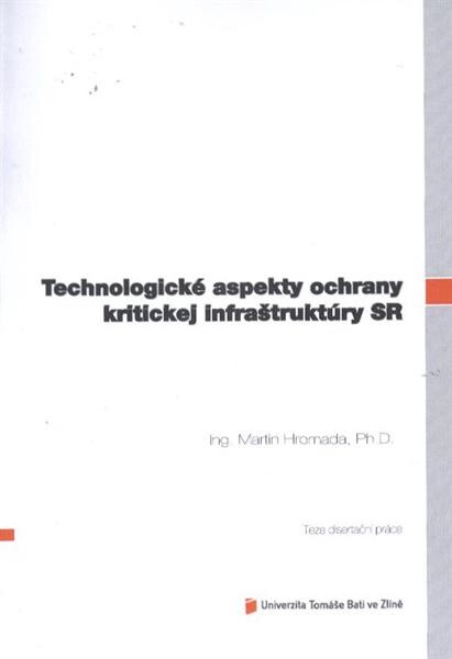 Technologické aspekty ochrany kritickej infraštruktúry SR = Technological aspects of critical infrastructure protection in SR : teze disertační práce