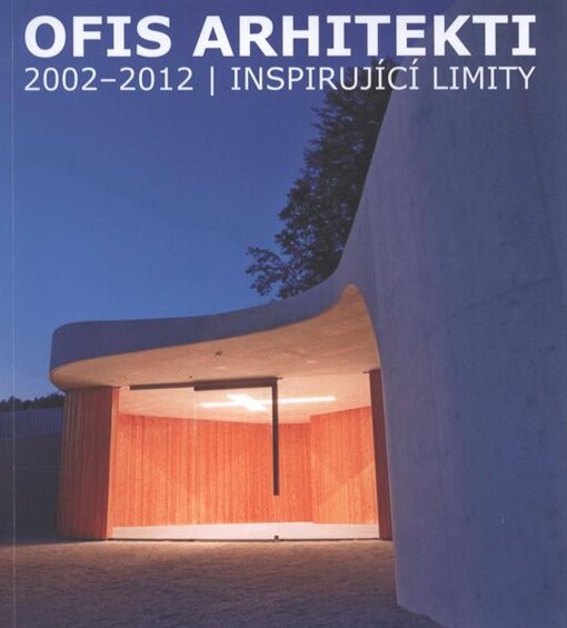OFIS architekti 2002-2012 :inspirující limity
