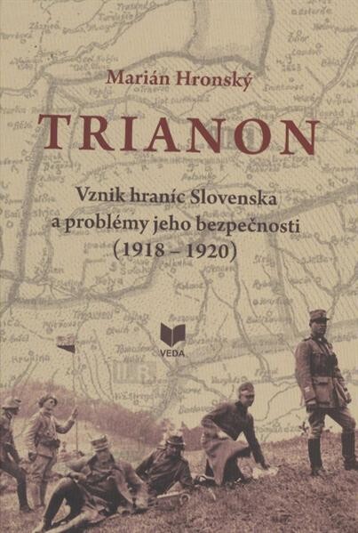 Trianon :vznik hraníc Slovenska a problémy jeho bezpečnosti (1918-1920)
