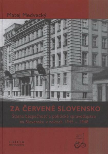 Za červené Slovensko : Štátna bezpečnosť a politické spravodajstvo na Slovensku v rokoch 1945-1948