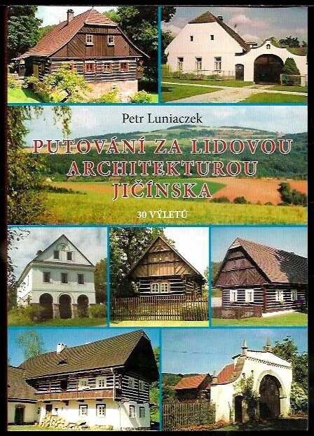 Putování za lidovou architekturou Jičínska : Český ráj, Mariánská zahrada, Podchlumí, Jižní Podkrkonoší : 30 výletů
