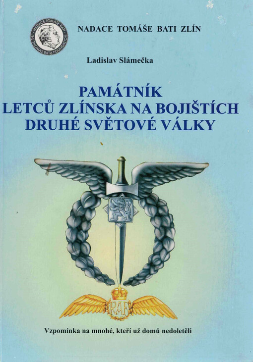 Památník letců Zlínska na bojištích druhé světové války (1939-1945) : vzpomínka na mnohé, kteří už domů nedoletěli