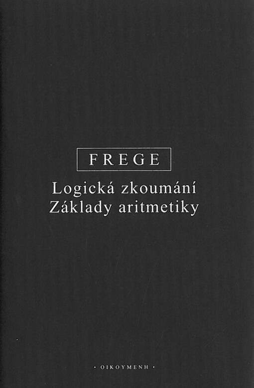 Logická zkoumání :[výbor článků] ; Základy aritmetiky : [logicko-matematické zkoumání o pojmu čísla]