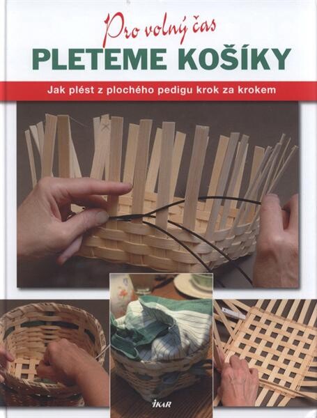 Pleteme košíky : všechny potřebné dovednosti a nástroje, abyste mohli začít