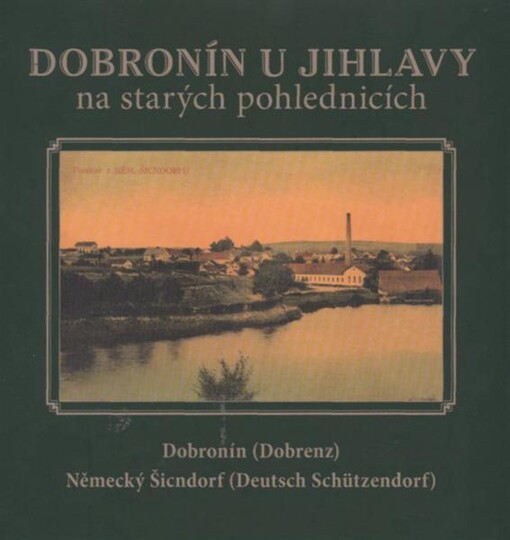 Dobronín u Jihlavy na starých pohlednicích : [Dobronín (Dobrenz), Německý Šicndorf (Deutsch Schützendorf)]