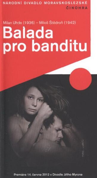 Milan Uhde (1936) - Miloš Štědroň (1942), Balada pro banditu :premiéra 14. června 2012 v Divadle Jiřího Myrona