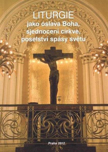 Liturgie jako oslava Boha, sjednocení církve, poselství spásy světu :kolektivní monografie