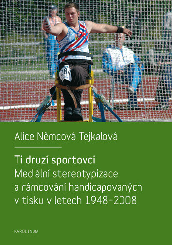 Ti druzí sportovci :mediální stereotypizace a rámcování handicapovaných v tisku v letech 1948-2008