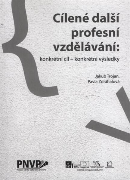 Cílené další profesní vzdělávání :konkrétní cíl - konkrétní výsledky : sborník příspěvků z konference k projektu 