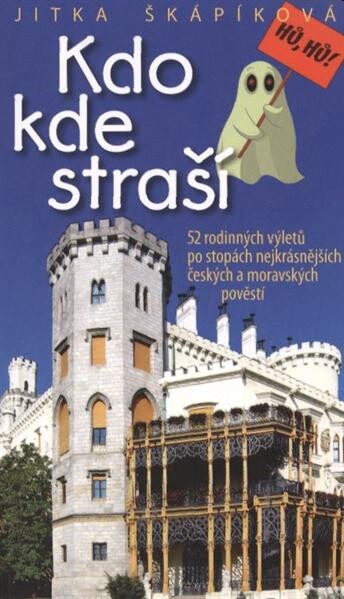 Kdo kde straší :52 rodinných výletů po stopách nejkrásnějších českých a moravských pověstí