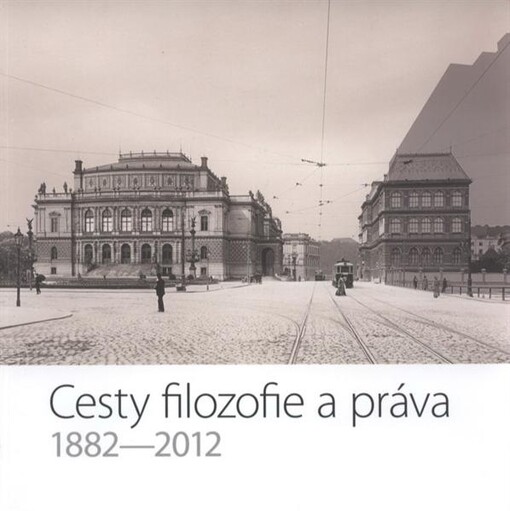 Cesty filozofie a práva :1882-2012 : katalog k výstavě : [Filozofická fakulta Univerzity Karlovy v Praze ... et al.