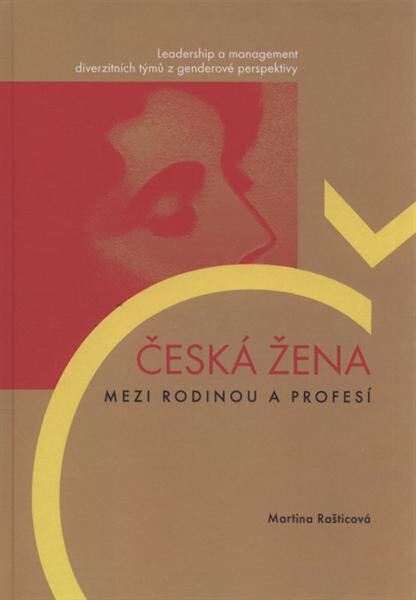 Česká žena mezi rodinou a profesí : leadership a management diverzitních týmů z genderové perspektivy