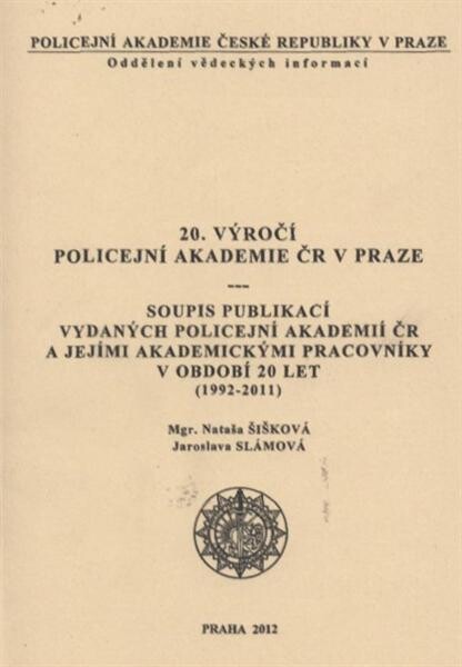 20. výročí Policejní akademie ČR v Praze :soupis publikací vydaných Policejní akademií ČR a jejími akademickými pracovníky v období 20 let (1992-2011)