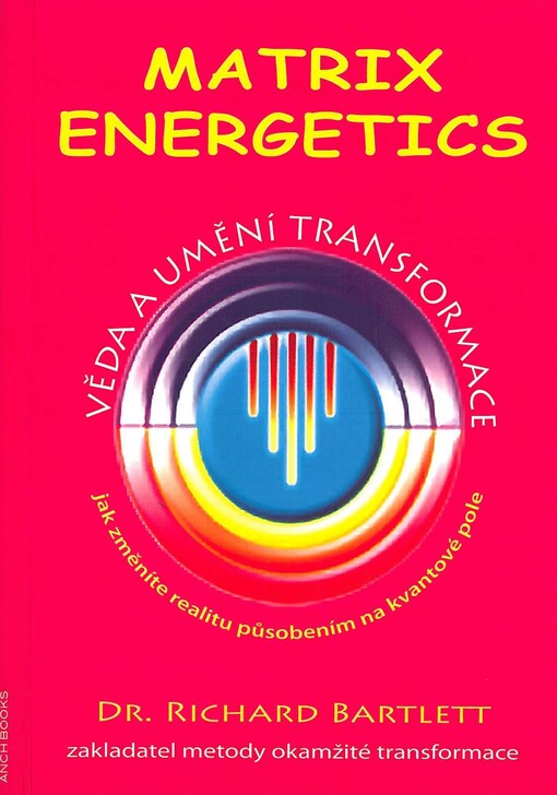 Matrix energetics :věda a umění transformace : jak změníte realitu působením na kvantové pole