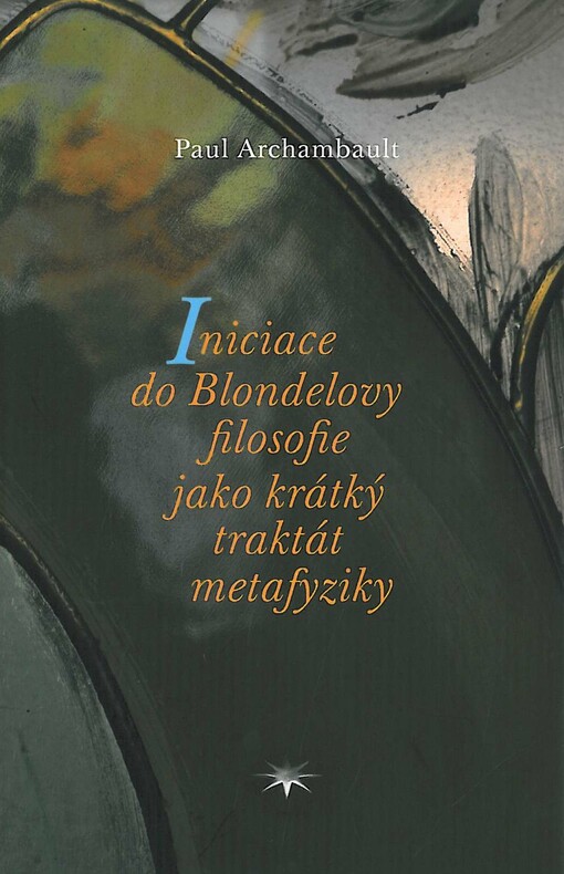 Iniciace do Blondelovy filosofie jako krátký traktát metafyziky