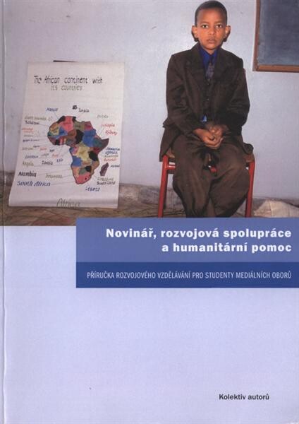 Novinář, rozvojová spolupráce a humanitární pomoc :příručka rozvojového vzdělávání pro studenty mediálních oborů