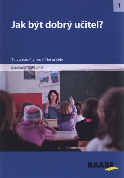 Jak být dobrý učitel : [tipy a náměty pro třídní učitele]