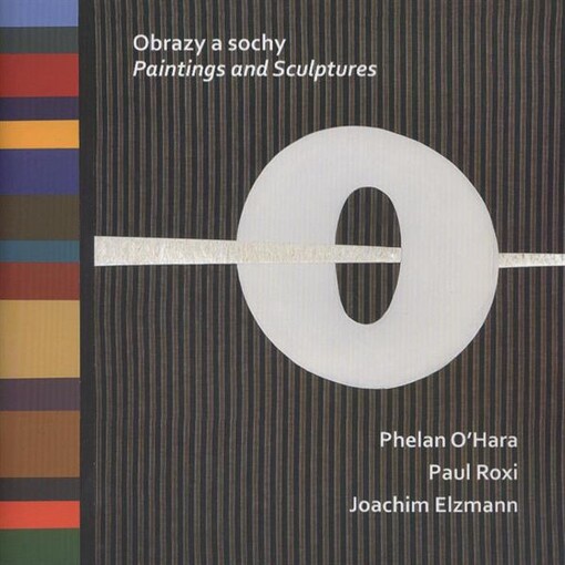 Obrazy a sochy =Paintings and sculptures : Phelan O'Hara (Great Britain), Paul Roxi (Germany), Joachim Elzmann (Germany)