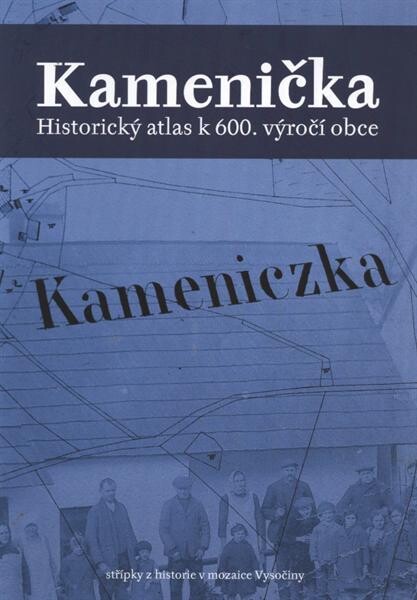 Kamenička :historický atlas k 600. výročí obce : střípky z historie v mozaice Vysočiny
