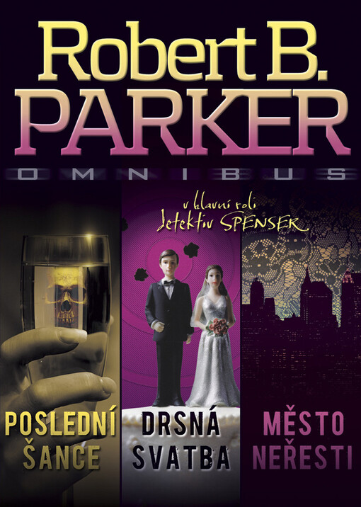 Poslední šance ;Drsná svatba ; Město neřesti : Robert B. Parker omnibus : v hlavní roli detektiv Spenser