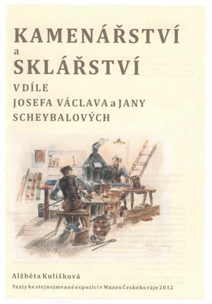 Kamenářství a sklářství v díle Josefa Václava a Jany Scheybalových :texty ke stejnojmenné expozici v Muzeu Českého ráje 2012