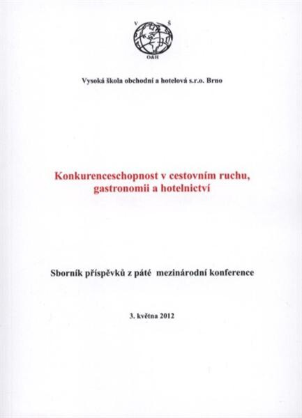 Konkurenceschopnost v cestovním ruchu, gastronomii a hotelnictví : sborník příspěvků z páté mezinárodní konference : [3. května 2012