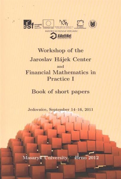 Workshop of the Jaroslav Hájek Center and Financial Mathematics in Practice I :book of short papers : Jedovnice, September 14-16, 2011