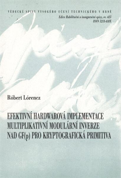 Efektivní hardwarová implementace multiplikativní modulární inverze nad GF(p) pro kryptografická primitiva =Efficient hardware implementation of multiplicative modular inversion over GF(p) for cryptographic primitives : teze přednášky k profesorskému jmenovacímu řízení v oboru Výpočetní technika a informatika