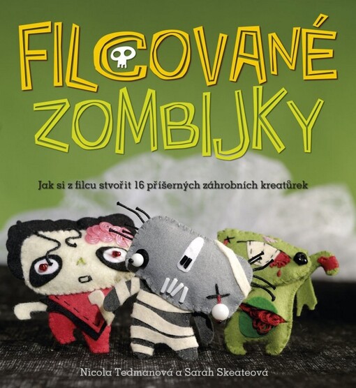 Filcované zombijky :jak si z filcu stvořit 16 záhrobních kreatůrek