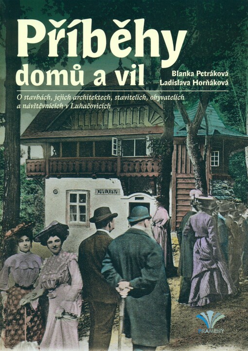 Příběhy domů a vil :o stavbách, jejich architektech, stavitelích, obyvatelích a návštěvnících v Luhačovicích