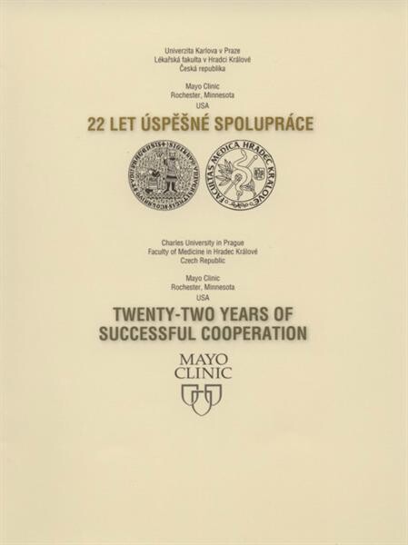 22 let úspěšné spolupráce :Univerzita Karlova v Praze, Lékařská fakulta v Hradci Králové, Česká republika, Mayo Clinic, Rochester, Minnesota, USA = Twenty-two years of successful cooperation : Charles University in Prague, Faculty of Medicine in Hradec Králové, Czech Republic, Mayo Clinic, Rochester, Minnesota, USA