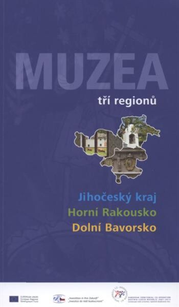Muzea tří regionů : Jihočeský kraj - Horní Rakousko - Dolní Bavorsko