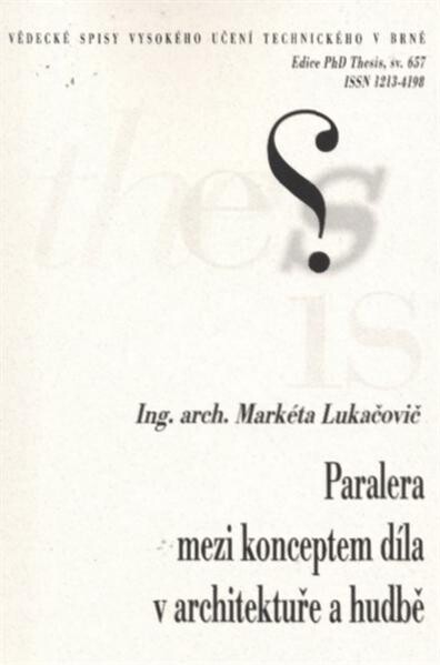 Paralela mezi konceptem díla v architektuře a hudbě =The parallel between the concept of work in architecture and music : teze dizertační práce k získání akademického titulu Doktor (PhD.)