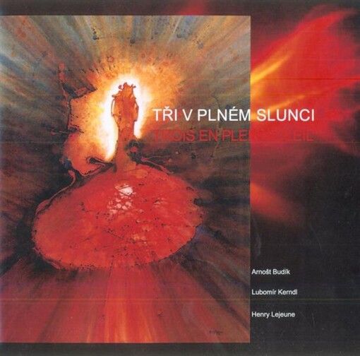 Tři v plném slunci =Trois en plein soleil : tři základní sloupy surrealismu poesie, láska a svoboda v básních Arnošta Budíka a Lubomíra Kerndla
