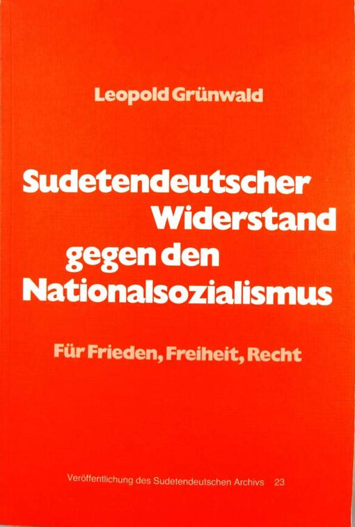 Sudetendeutscher Widerstand gegen den Nationalsozialismus: Fur Frieden, Freiheit, Recht (Veroffentlichung des Sudetendeutschen Archivs in Munchen) (German Edition)