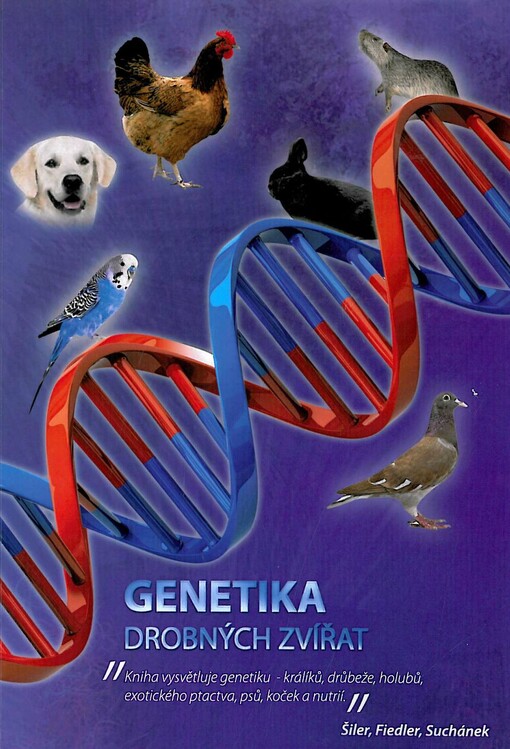 Genetika drobných zvířat :kniha vysvětluje genetiku - králíků, drůbeže, holubů, exotického ptactva, psů, koček a nutrií