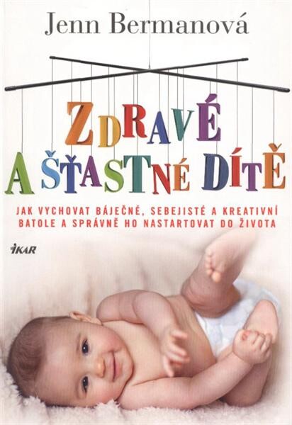 Zdravé a šťastné dítě :jak vychovat báječné, sebejisté a kreativní batole a správně ho nastartovat do života