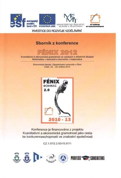 Fénix 2012 :sborník příspěvků z konference Fénix 2012 - Kvantitativní a ekonomická gramotnost na vysokých a středních školách ; Matematika v ekonomii a ekonomie v matematice : Ekonomická fakulta, Západočeská univerzita v Plzni, Cheb, 24.-25. května 2012