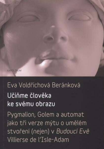 Učiňme člověka ke svému obrazu :Pygmalion, Golem a automat jako tři verze mýtu o umělém stvoření (nejen) v Budoucí Evě Villierse de l'Isle-Adam