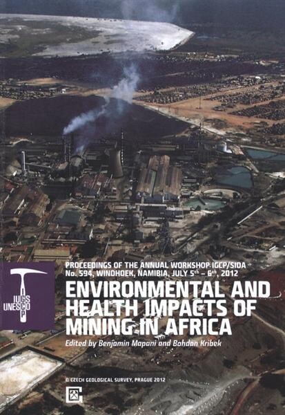 Environmental and Health Impacts of Mining in Africa :proceedings of the annual workshop IGCP/SIDA no. 594, Windhoek, Namibia, July 5th-6th, 2012