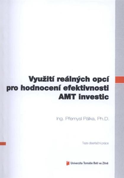 Využití reálných opcí pro hodnocení efektivnosti AMT investic =Utilization of real options for effectiveness valuation of AMT investments : teze disertační práce
