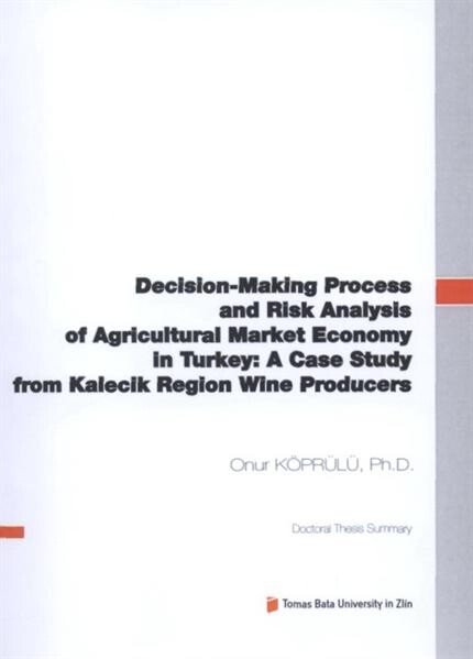 Decision-making process and risk analysis of agricultural market economy in Turkey: a case study from Kalecik Region Wine producers =Rozhodovací proces a analýza risku zemědělského ekonomického trhu v Turecku: studie z Kalecik vinařského regionu : doctoral thesis summary