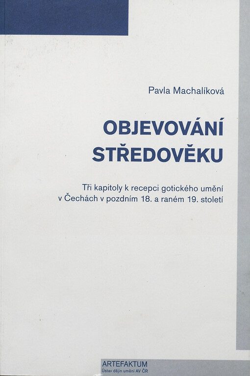 Objevování středověku: tři kapitoly k recepci gotického umění v Čechách v pozdním 18. a raném 19. století