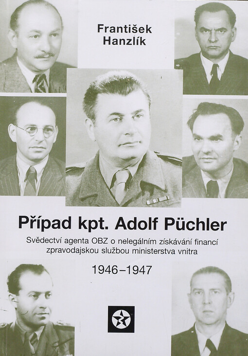 Případ kpt. Adolf Püchler : (svědectví agenta OBZ o nelegálním získávání financí zpravodajskou službou ministerstva vnitra v letech 1946-1947)