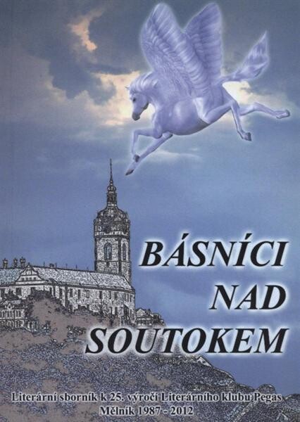 Básníci nad soutokem :[sborník prací na počest 25. výročí založení Literárního klubu Pegas Mělník]