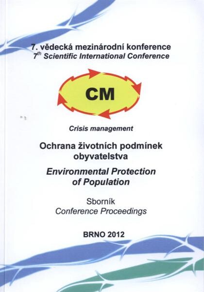 Ochrana životních podmínek obyvatelstva :7. vědecká mezinárodní konference CM - Crisis Management : Brno, 13. a 14. června 2012 : sborník = Environmental Protection of Population : 7th scientific international conference CM - Crisis Management : Brno, 13th and 14th June 2012 : conference proceedings