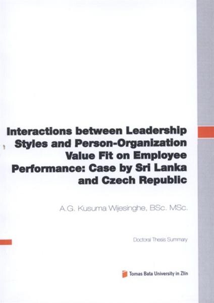 Interactions between leadership styles and person-organization value fit on employee performance: case by Sri Lanka and Czech Republic =Interakce mezi styly vedení a hodnotou vztahu osoba-organizace na výkon zaměstnance: případ Srí Lanky a České Republiky : doctoral thesis summary